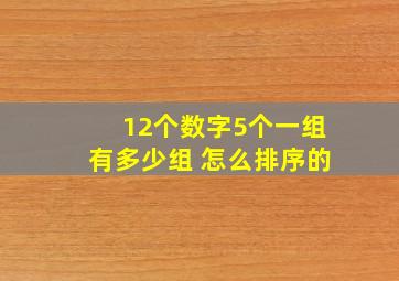 12个数字5个一组有多少组 怎么排序的